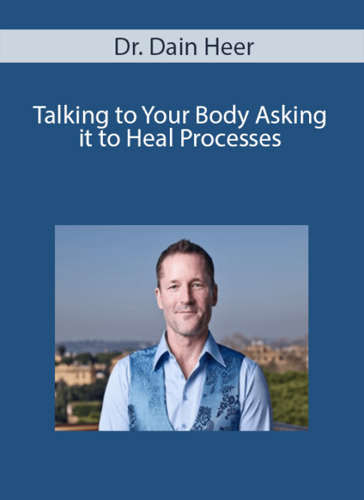 Dr. Dain Heer - Talking to Your Body, Asking it to Heal Processes