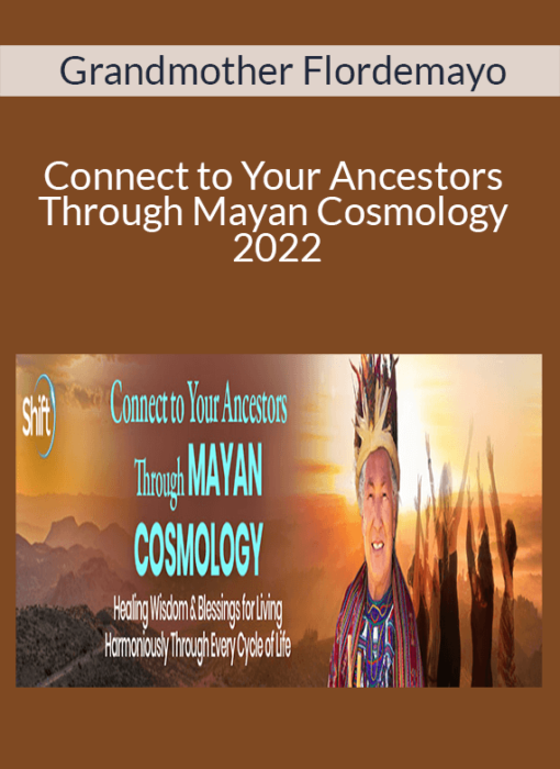 Grandmother Flordemayo - Connect to Your Ancestors Through Mayan Cosmology 2022