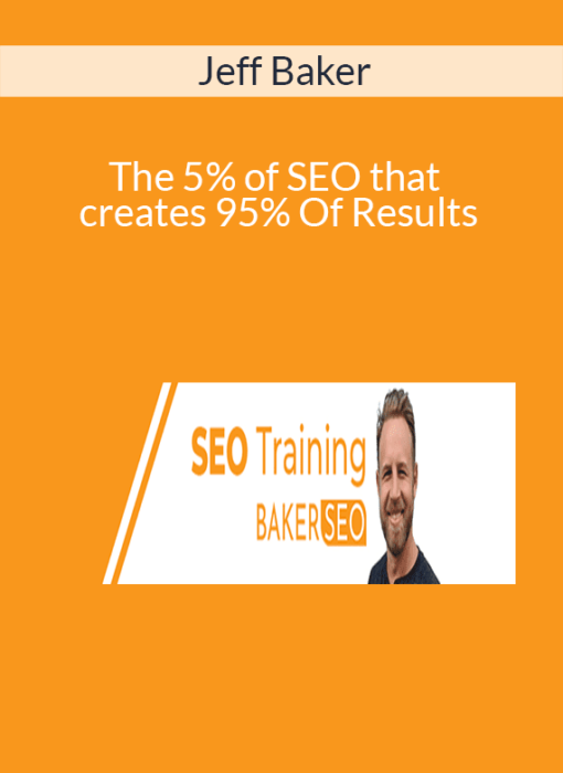 Jeff Baker - The 5% of SEO that creates 95% Of Results