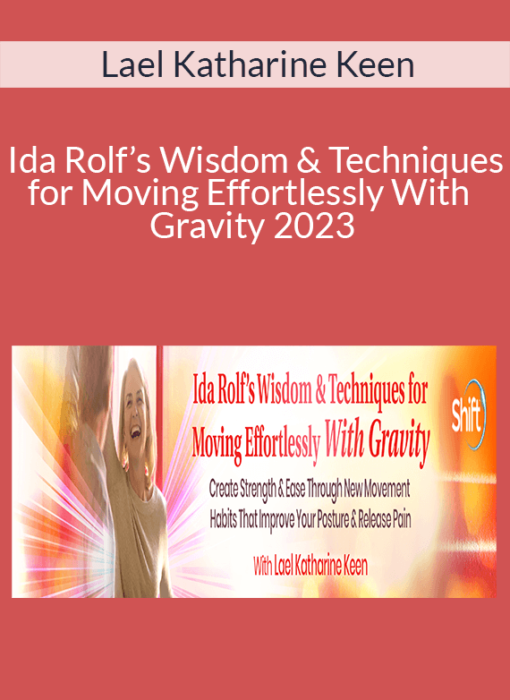 Lael Katharine Keen - Ida Rolf’s Wisdom & Techniques for Moving Effortlessly With Gravity 2023