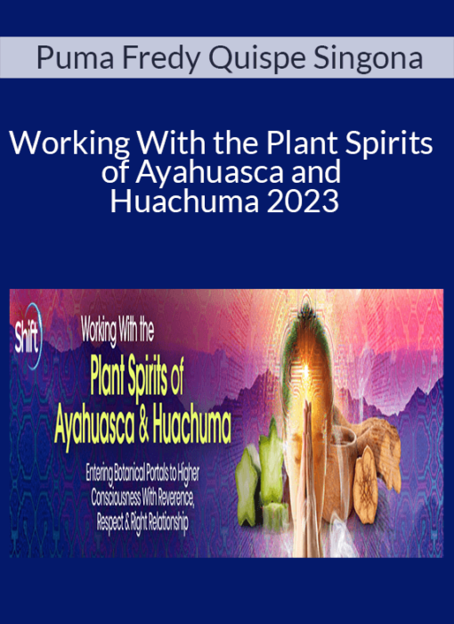 Puma Fredy Quispe Singona - Working With the Plant Spirits of Ayahuasca and Huachuma 2023